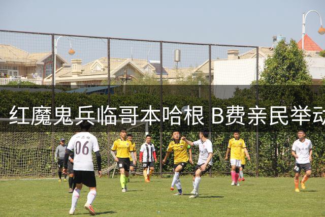 红魔鬼兵临哥本哈根 B费亲民举动引机场疯狂追捧