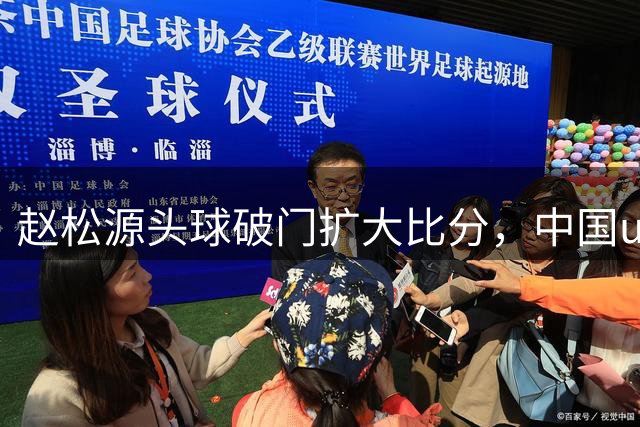 赵松源头球破门扩大比分，中国u17 2-0